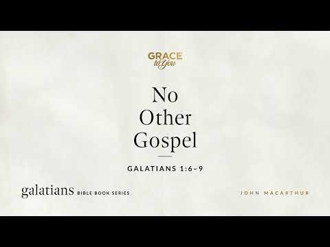 No Other Gospel (Galatians 1:6–9) John MacArthur