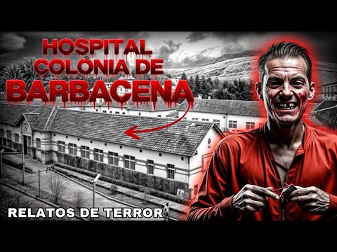 HOSPITAL COLÔNIA DE BARBACENA – RELATOS ATERRORIZANTES REAIS