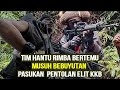 TIM HANTU RIMBA BERTEMU MUSUH BEBUYUTAN PASUKAN PENTOLAN ELIT KKB