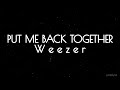 Put me back together - Weezer (lyrics)