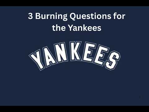 3 BURNING QUESTIONS FOR THE YANKEES...