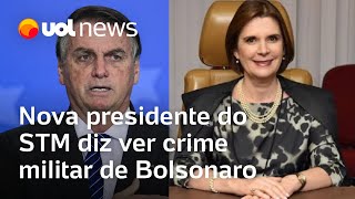 Nova presidente do STM diz identificar crimes militares de Bolsonaro