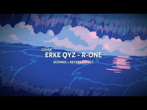 ERKE QYZ - R-ONE (COVER) SLOWED + REVERB EFFECT