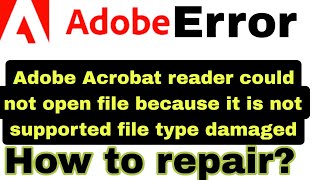 Adobe Acrobat reader could not open file because it is not supported file type damaged