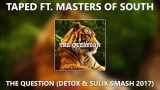 Taped ft  Masters Of South -  The Question (DETOX & Sulik SMASH 2017)