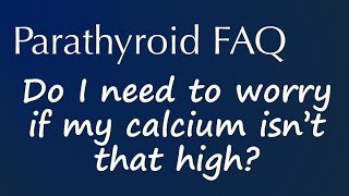 Parathyroid FAQ: Do I need to worry if my calcium isn