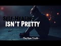 Self Healing Isn T Pretty The Painful Truth About Getting Better