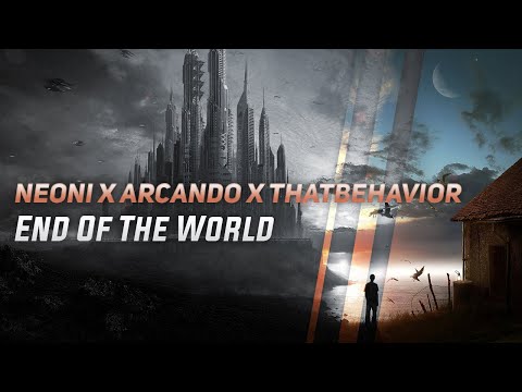 NEONI x ARCANDO x THATBEHAVIOR  End Of The World (Edition)