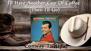 Conway Twitty - I&#39;ll Have Another Cup Of Coffee (Then I&#39;ll Go)