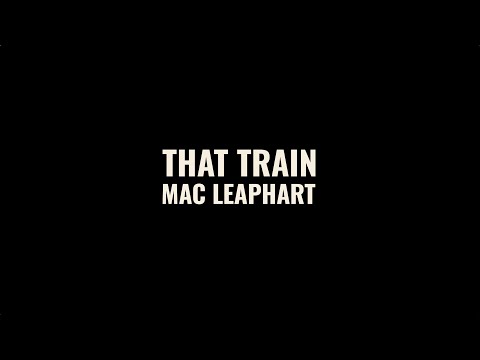 Mac Leaphart - That Train (Official Video)