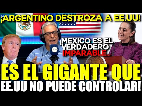 ¡ARGENTINO SE RINDE! ADMITE QUE MÉXICO ES POTENCIA Y EL MURO QUE FRENA A EE.UU. EN AMÉRICA LATINA