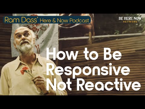 Ram Dass: How to Be Responsive, Not Reactive - Ep. 246