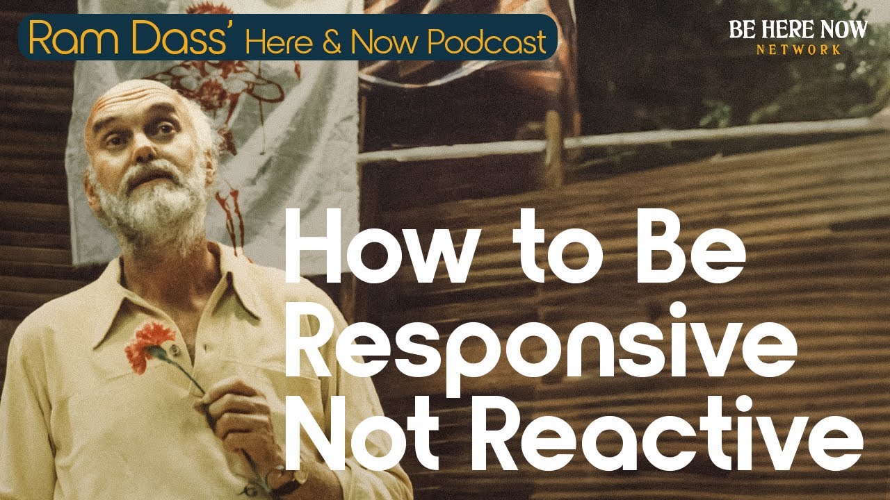Ram Dass: How to Be Responsive, Not Reactive - Ep. 246
