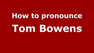 How to pronounce Tom Bowens