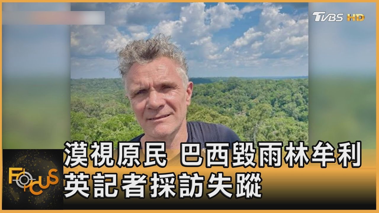 漠視原民！巴西毀雨林牟利　英記者採訪失蹤