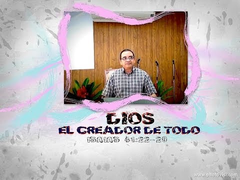 "Dios el Creador de Todo" Isaias 41:22-29