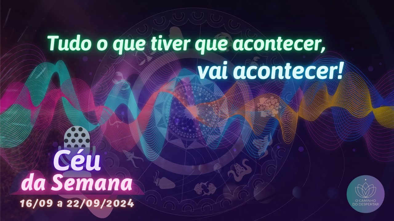 Podcast 📢 Céu da Semana | O Caminho do Despertar | Tudo o que tiver que acontecer, vai acontecer!