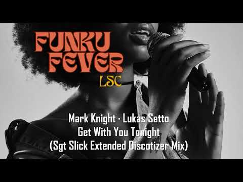 Mark Knight · Lukas Setto - Get With You Tonight (Sgt Slick Extended Discotizer Mix)