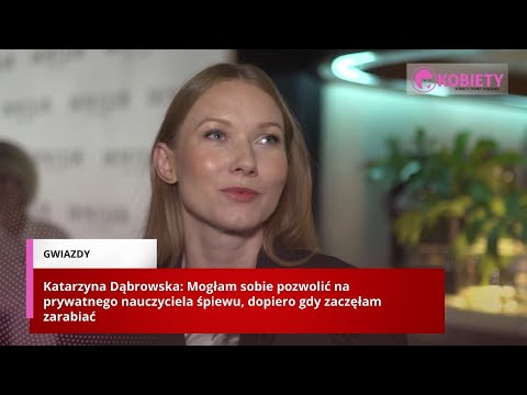 Katarzyna Dąbrowska: Mogłam sobie pozwolić na prywatnego nauczyciela śpiewu, gdy zaczęłam zarabiać