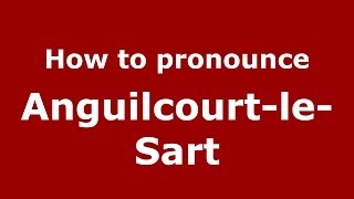 How to pronounce Anguilcourt-Le-Sart