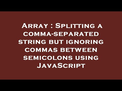 Array Splitting A Comma Separated String But Ignoring Commas Between Semicolons Using Javascript