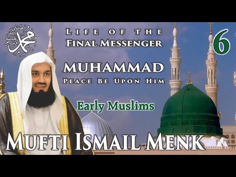Life Of The Final Messenger - Muhammad pbuh (Seerah) - 06 Early Muslims - Mufti Ismail Menk