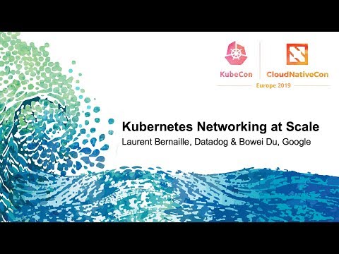 Kubernetes Networking at Scale - Laurent Bernaille, Datadog & Bowei Du, Google