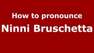 How to pronounce Ninni Bruschetta