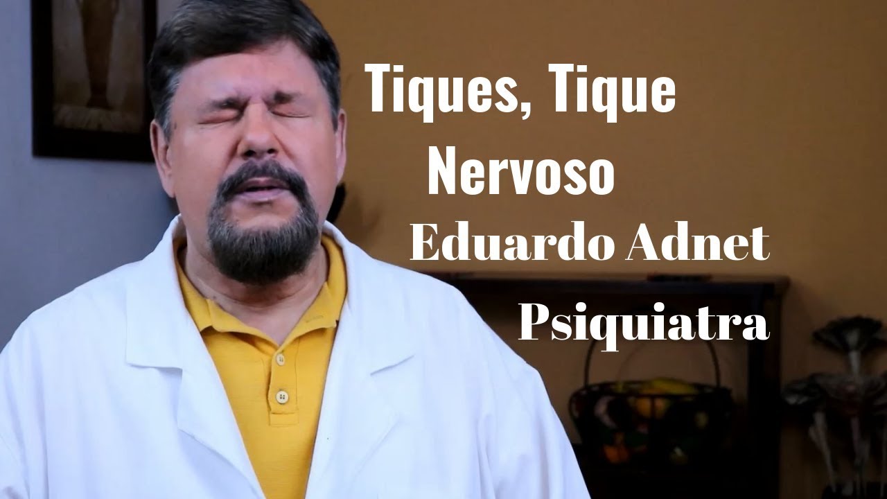 TIQUE, TIQUE NERVOSO, TIPOS DE TIQUE. CID F95. Dr Eduardo Adnet. Psiquiatra.