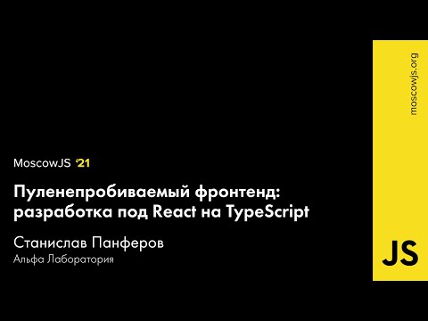 MoscowJS 21 — Пуленепробиваемый фронтенд: разработка под React на TypeScript — Станислав Панферов