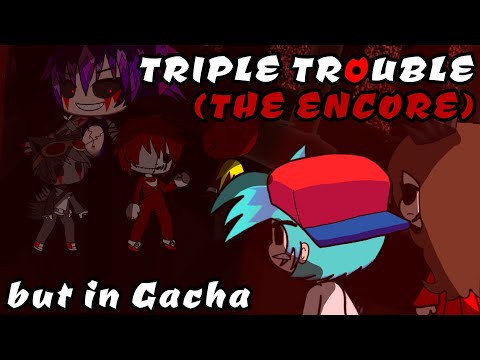 TRIPLE TROUBLE (THE ENCORE) RE-IMAGINED but in Gacha // Friday Night Funkin' // 🎤