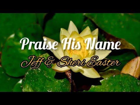 Praise His Name -Jeff & Sheri Easter lyric video