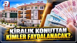 Kiralık Konuttan Kimler Faydalanacak, Kira Fiyatları Ne Kadar Olacak? | A Haber