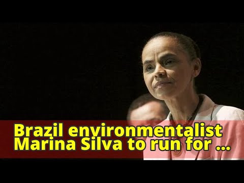 Brazil environmentalist Marina Silva to run for president in 2018