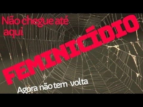 FEMINICÍDIO - morte de mulher por questão de gênero.