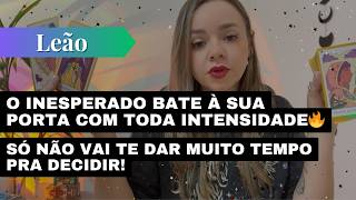 LEÃO✨O INESPERADO BATE À SUA PORTA COM TODA INTENSIDADE🔥SÓ NÃO VAI TE DAR MUITO TEMPO PRA DECIDIR!