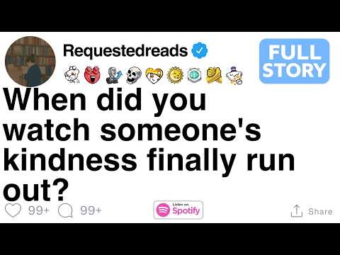 When did you watch someone's kindness finally run out? [FULL STORY]