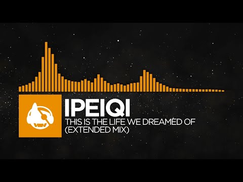 [Melodic House] - IPeiqi - This Is The Life We Dreamed Of (Extended Mix)