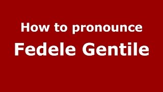 How to pronounce Fedele Gentile