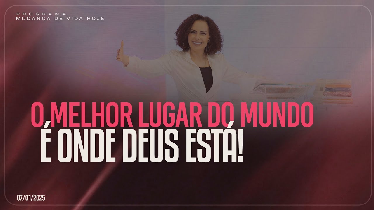 O melhor lugar do mundo é onde Deus está! | Mudança de Vida Hoje
