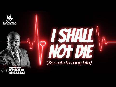 I SHALL NOT DIE (Secrets To Long Life) WITH APOSTLE JOSHUA SELMAN  20|11|2022