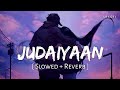 Judaiyaan (Slowed + Reverb) | Tanveer Evan | Abhishek Malhan, Jiya Shankar | SR Lofi