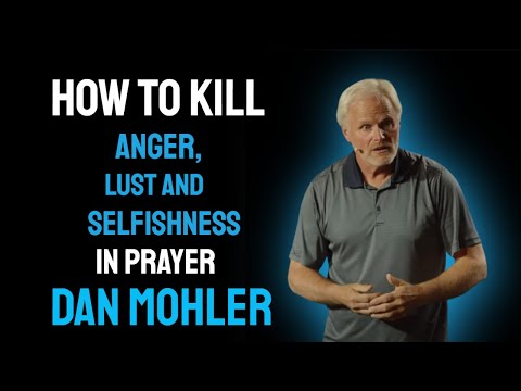 How to Kill Anger, Lust & Selfishness in Prayer - Dan Mohler