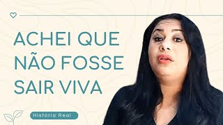 Achei que não fosse sair viva