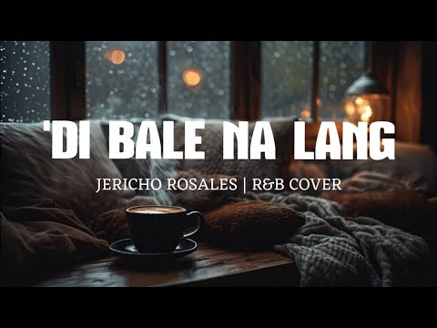 Di Bale Na Lang - Jericho Rosales (Chill R&B Cover) 💕