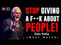 STOP GIVING A F K ABOUT PEOPLE DAN PENA