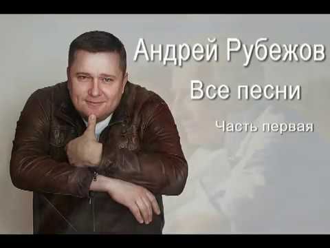 Андрей Рубежов - ВСЕ ПЕСНИ (Часть 1)
