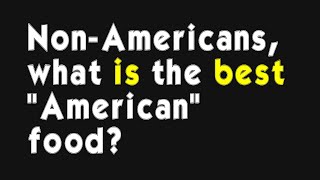 Non-Americans, what is the best “American” food? (r/AskReddit)