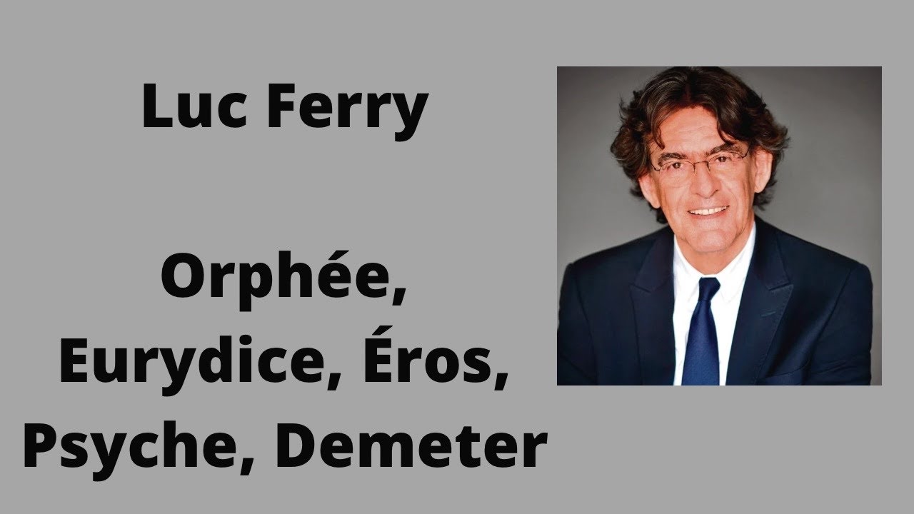 Orphée, Eurydice, Éros, Psyche, Demeter - Luc Ferry ( Cours et conférence )