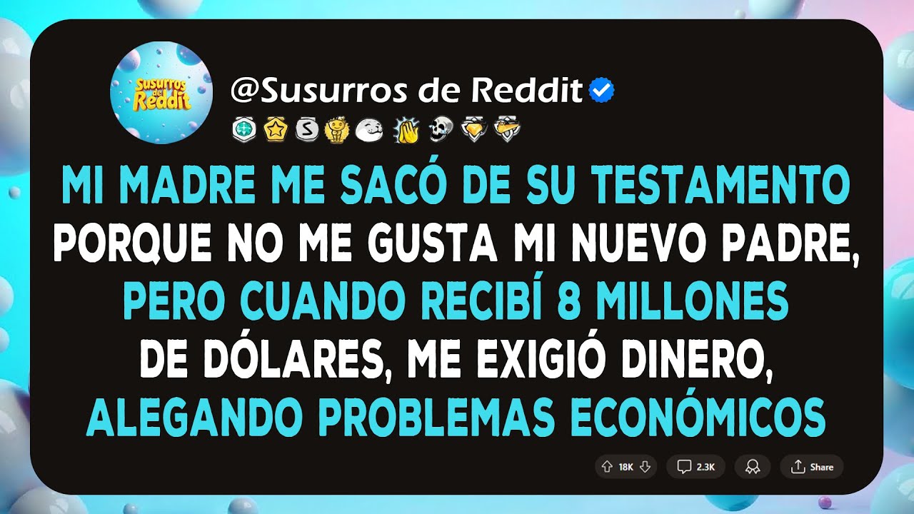 Mi madre me sacó de su testamento porque no me gusta mi nuevo padre, pero cuando recibí $8.000.000..